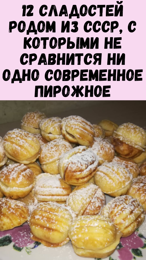 12 сладостей родом из СССР, с которыми не сравнится ни одно современное пирожное